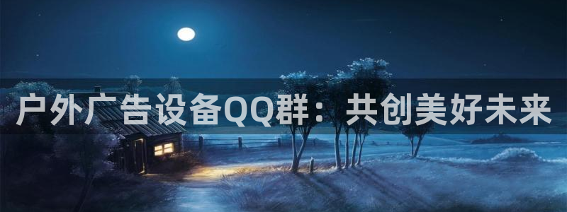杏宇平台注册地址：户外广告设备QQ群：共
