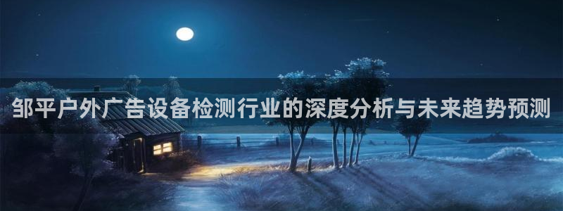 杏宇平台总代理是谁：邹平户外广告设备检测