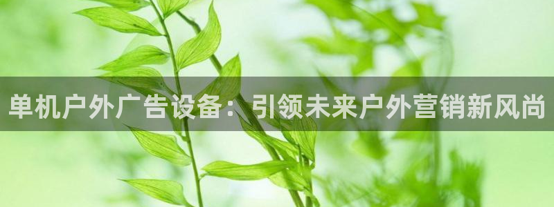 杏宇平台代理多少钱一次：单机户外广告设备