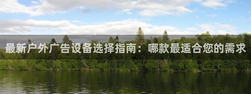 杏宇平台是什么：最新户外广告设备选择指南