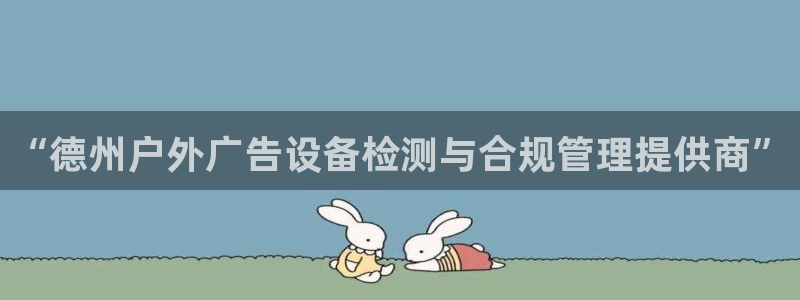 杏宇平台提现为什么这么久呢：“德州户外广告设备检测与合规管理提供商”