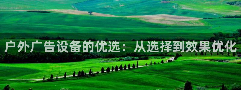 杏宇平台开户：户外广告设备的优选：从选择