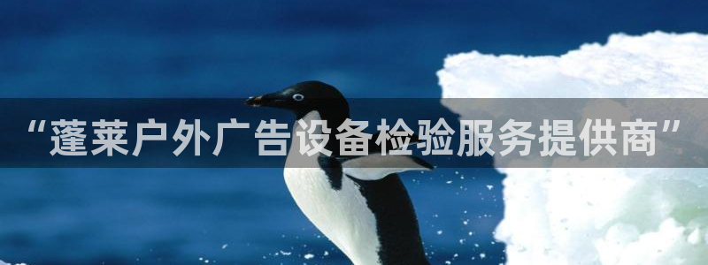 杏宇平台总代理是谁：“蓬莱户外广告设备检验服务提供商”