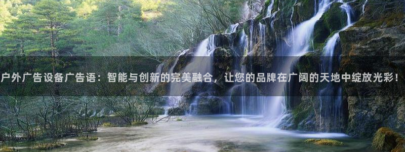 杏宇平台代理多少钱：户外广告设备广告语：智能与创新的完美融合，让您的品牌在广阔的天地中绽放光彩！