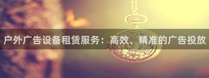 杏宇官方平台官网下载：户外广告设备租赁服