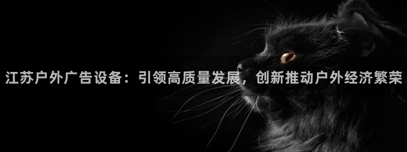 杏宇平台客服：江苏户外广告设备：引领高质