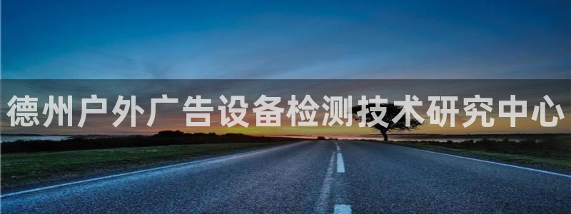 杏宇平台客服：德州户外广告设备检测技术研