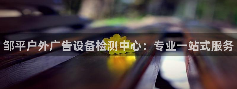 杏宇官方平台官网:邹平户外广告设备检测中 杏宇官方平台官网:邹平户外广告设备检测中