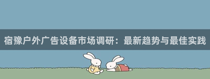 杏宇平台好吗：宿豫户外广告设备市场调研：