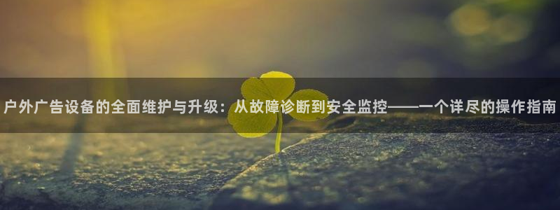 杏宇平台登录步骤图：户外广告设备的全面维