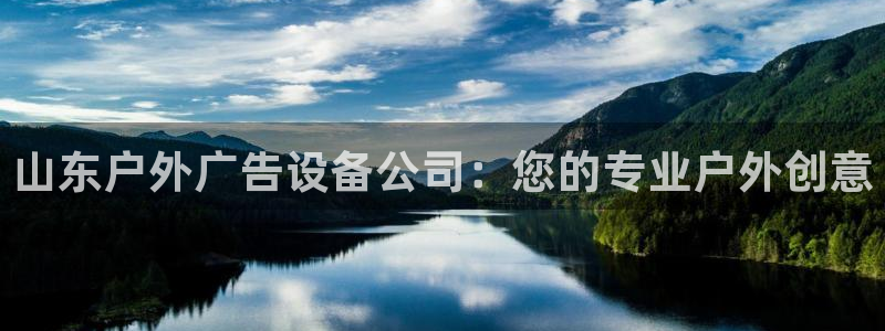 杏宇平台代理多少钱一个月：山东户外广告设